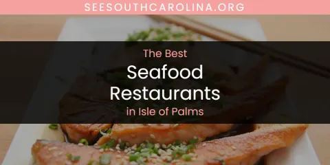 The Best Seafood Restaurants in Isle of Palms List