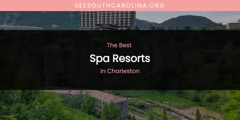 The Absolute Best Spa Resorts in Charleston