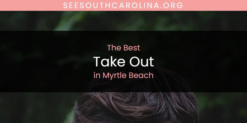 Myrtle Beach's Best Take Out [Updated 2025]