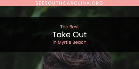 Discover the Best Take Out in Myrtle Beach