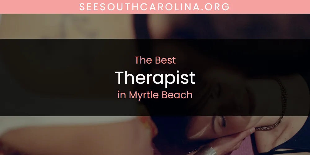 Myrtle Beach's Best Therapist [Updated 2025]