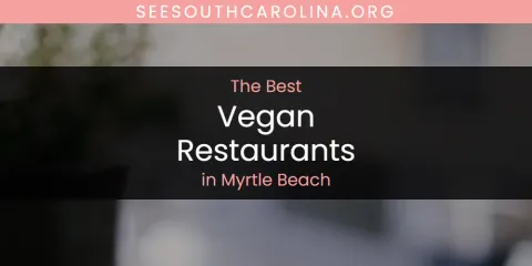 The Best Vegan Restaurants in Myrtle Beach