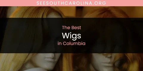 The Best Wigs in Columbia List
