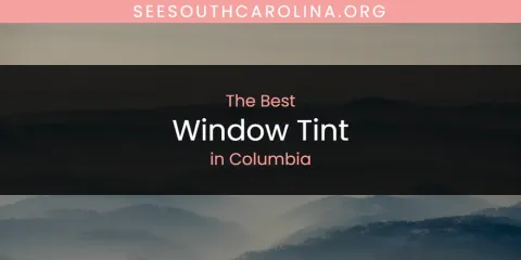 Best Window Tint in Columbia: Ultimate Guide